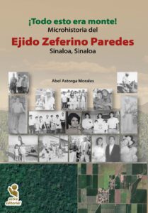 ¡Todo esto era monte! Micro historia del Ejido Zeferino Paredes Sinaloa, Sinaloa