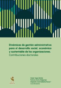 Dinámicas de gestión administrativa para el desarrollo social, económico y sustentable de las organizaciones. Contribuciones doctorales