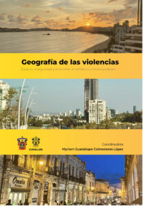 Geografía de las violencias. Espacio, inseguridad y economía en el México contemporáneo