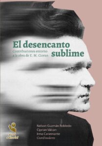El desencanto sublime. Contribuciones entorno a la obra de E.M. Cioran.
