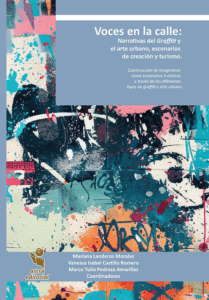 Voces en la calle: narrativas del graffiti y el arte urbano, escenarios de creación y turismo. Construcción de imaginarios como escenarios turísticos a través de los diferentes tipos de grafiti y arte urbano Voces en la calle: narrativas del graffiti y el arte urbano, escenarios de creación y turismo. Construcción de imaginarios como escenarios turísticos a través de los diferentes tipos de grafiti y arte urbano
