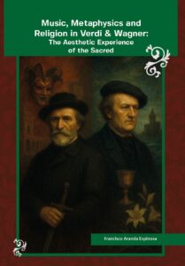 Music, Metaphysics and Religion in Verdi & Wagner: The Aesthetic Experience of the Sacred Music, Metaphysics and Religion in Verdi & Wagner: The Aesthetic Experience of the Sacred